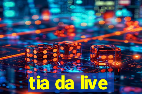 tia da live